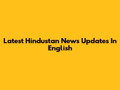 Latest Hindustan News Updates In English