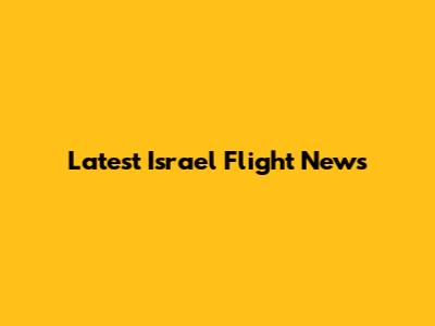 Latest Israel Flight News