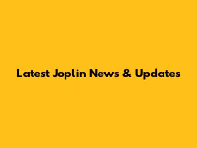 Latest Joplin News & Updates