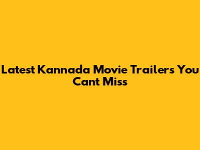 Latest Kannada Movie Trailers You Can't Miss