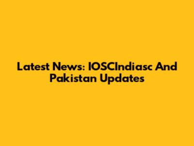 Latest News: IOSCIndiasc And Pakistan Updates