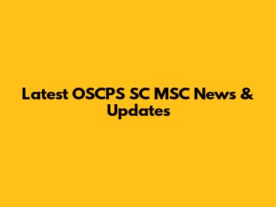 Latest OSCPS SC MSC News & Updates