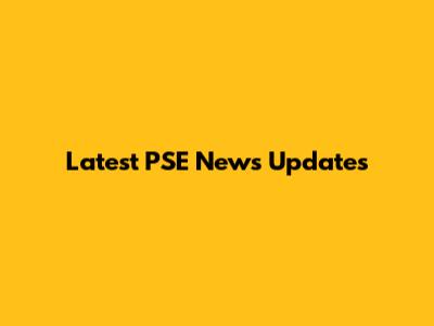 Latest PSE News Updates