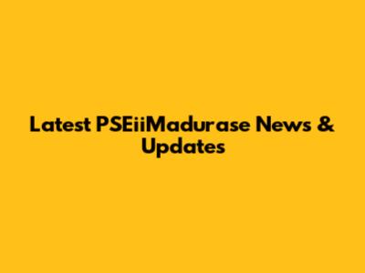 Latest PSEiiMadurase News & Updates