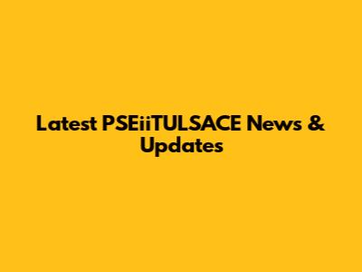 Latest PSEiiTULSACE News & Updates