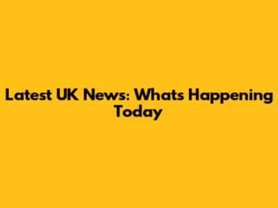 Latest UK News: What's Happening Today