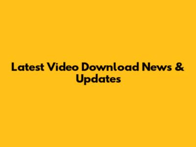 Latest Video Download News & Updates