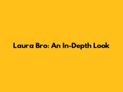 Laura Bro: An In-Depth Look