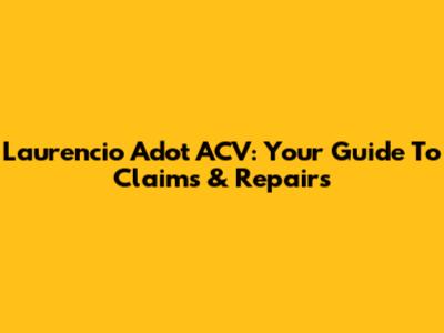 Laurencio Adot ACV: Your Guide To Claims & Repairs