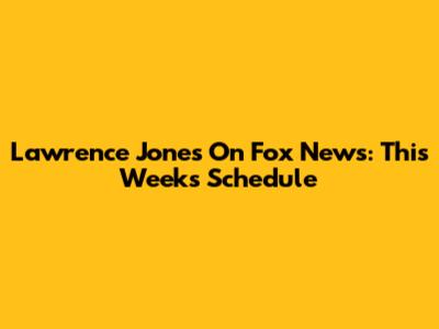 Lawrence Jones On Fox News: This Week's Schedule