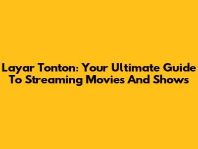 Layar Tonton: Your Ultimate Guide To Streaming Movies And Shows