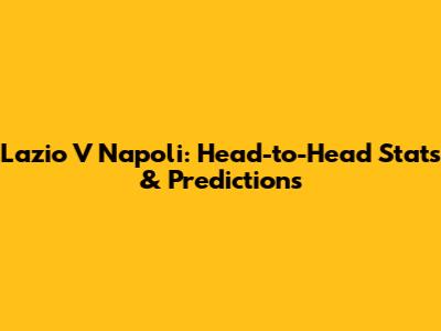 Lazio V Napoli: Head-to-Head Stats & Predictions