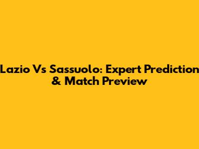 Lazio Vs Sassuolo: Expert Prediction & Match Preview