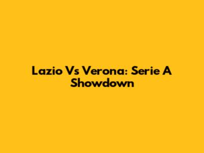 Lazio Vs Verona: Serie A Showdown