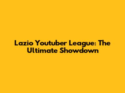 Lazio Youtuber League: The Ultimate Showdown