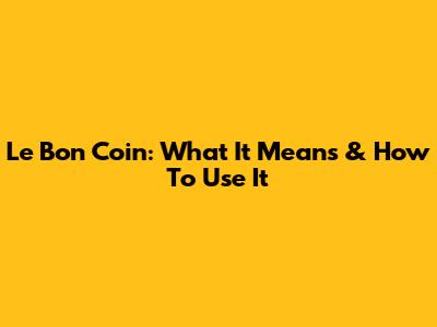 Le Bon Coin: What It Means & How To Use It