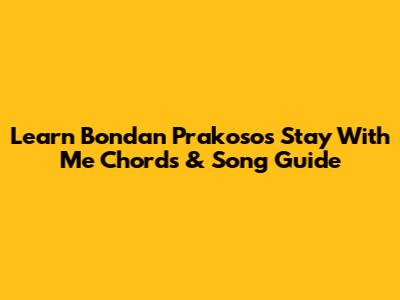 Learn Bondan Prakoso's 'Stay With Me' Chords & Song Guide