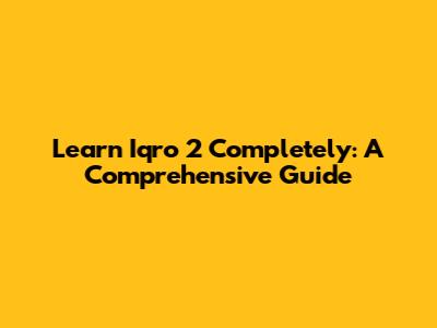 Learn Iqro' 2 Completely: A Comprehensive Guide