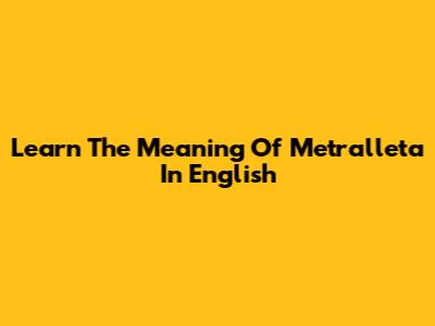Learn The Meaning Of 'Metralleta' In English