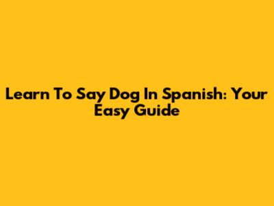 Learn To Say 'Dog' In Spanish: Your Easy Guide