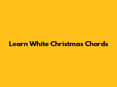 Learn White Christmas Chords