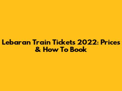 Lebaran Train Tickets 2022: Prices & How To Book