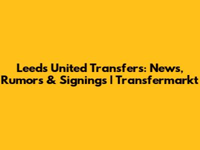 Leeds United Transfers: News, Rumors & Signings | Transfermarkt