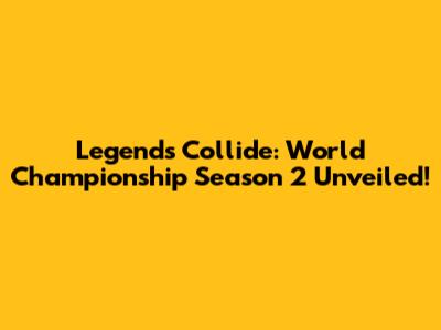 Legends Collide: World Championship Season 2 Unveiled!
