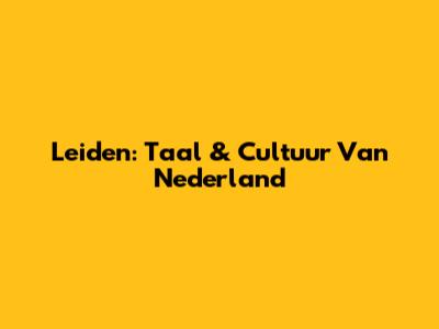 Leiden: Taal & Cultuur Van Nederland