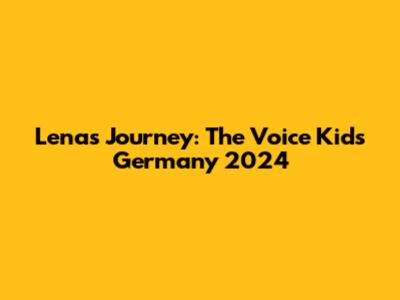 Lena's Journey: The Voice Kids Germany 2024