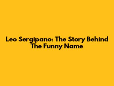 Leo Sergipano: The Story Behind The Funny Name