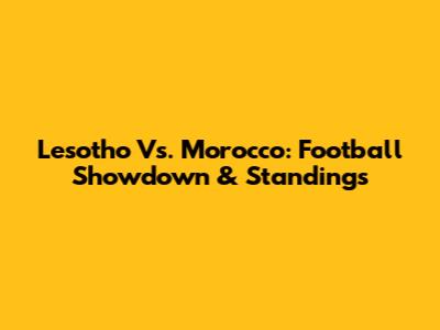Lesotho Vs. Morocco: Football Showdown & Standings