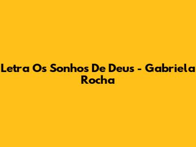 Letra Os Sonhos De Deus - Gabriela Rocha
