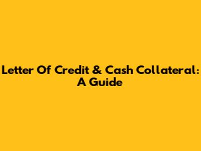 Letter Of Credit & Cash Collateral: A Guide