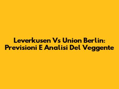 Leverkusen Vs Union Berlin: Previsioni E Analisi Del Veggente