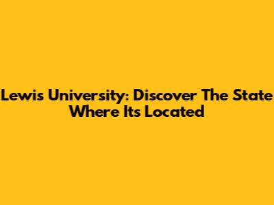 Lewis University: Discover The State Where It's Located