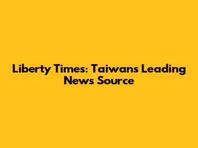 Liberty Times: Taiwan's Leading News Source
