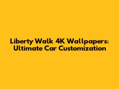 Liberty Walk 4K Wallpapers: Ultimate Car Customization