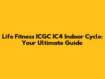 Life Fitness ICGC IC4 Indoor Cycle: Your Ultimate Guide