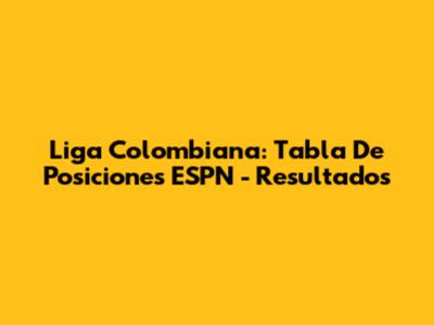 Liga Colombiana: Tabla De Posiciones ESPN - Resultados