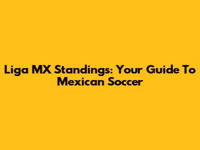 Liga MX Standings: Your Guide To Mexican Soccer
