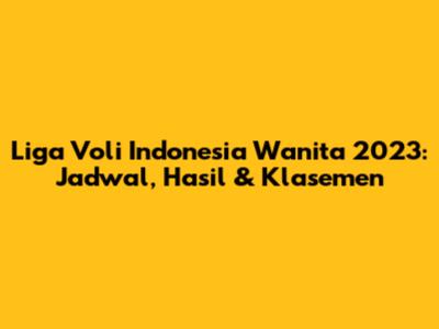 Liga Voli Indonesia Wanita 2023: Jadwal, Hasil & Klasemen