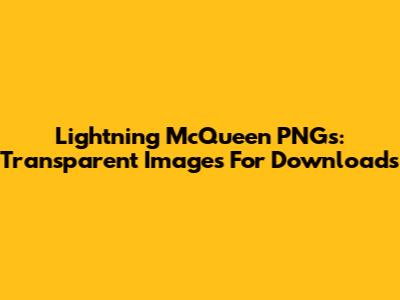 Lightning McQueen PNGs: Transparent Images For Downloads