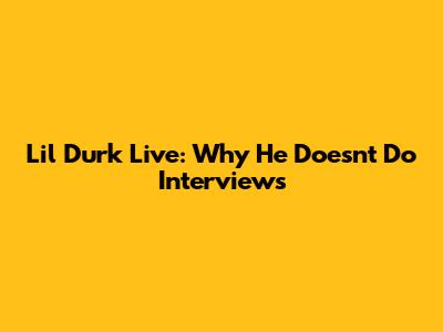 Lil Durk Live: Why He Doesn't Do Interviews