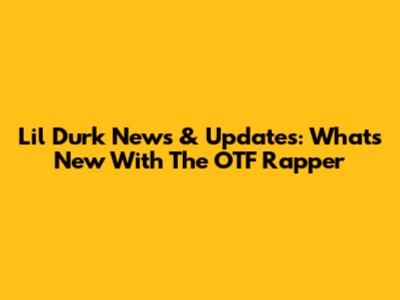 Lil Durk News & Updates: What's New With The OTF Rapper