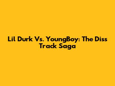 Lil Durk Vs. YoungBoy: The Diss Track Saga
