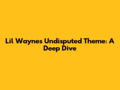 Lil Wayne's Undisputed Theme: A Deep Dive