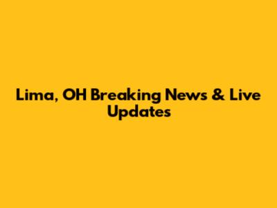 Lima, OH Breaking News & Live Updates