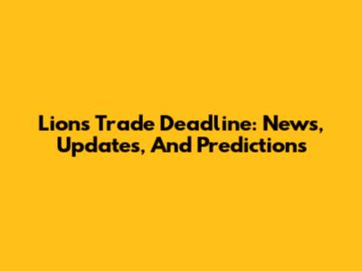 Lions Trade Deadline: News, Updates, And Predictions