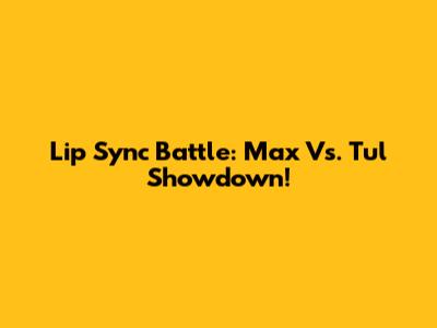 Lip Sync Battle: Max Vs. Tul Showdown!